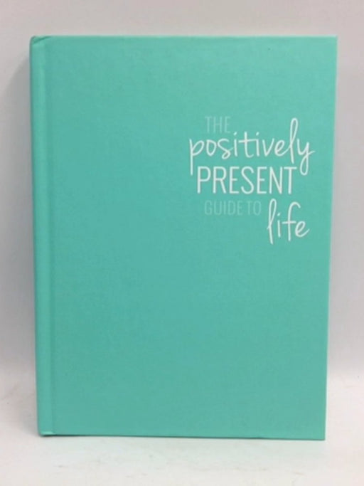 The Positively Present Guide to Life - Hardcover - Dani DiPirro; 