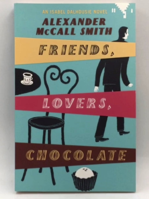 Friends, Lovers, Chocolate (sunday Philosophy Club, No. 2) - Alexander Mccall Smith