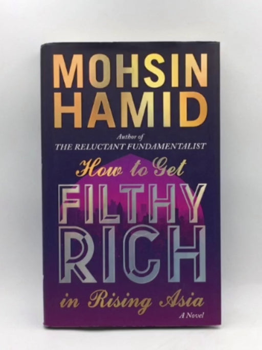 How to Get Filthy Rich in Rising Asia - Mohsin Hamid; 