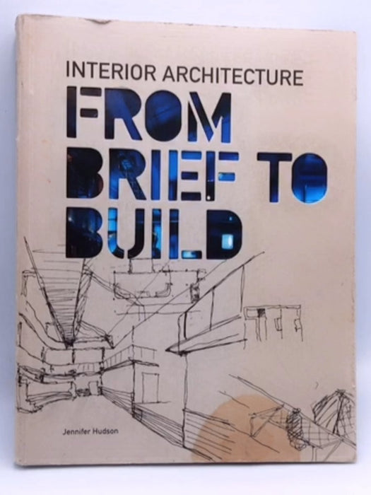 Interior Architecture: From Brief to Build - Jennifer Hudson; 