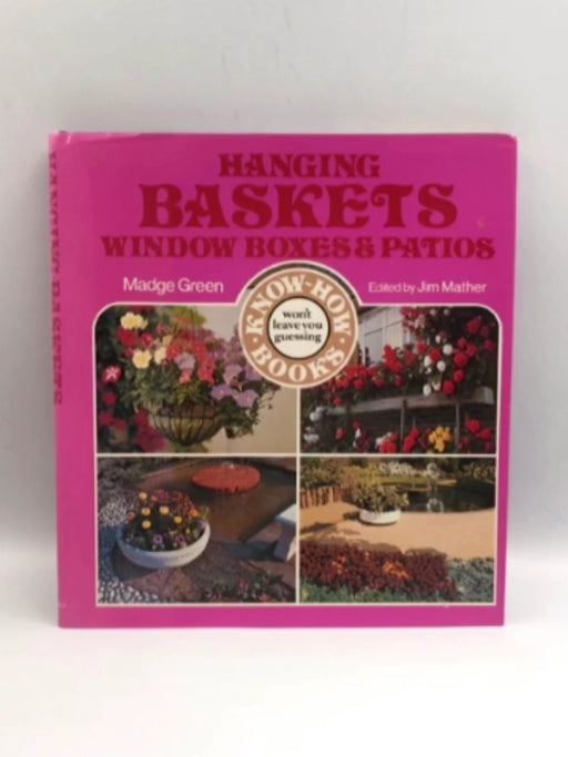 Hanging Baskets, Window Boxes and Patios - Hardcover - Madge Green; Jim Mather