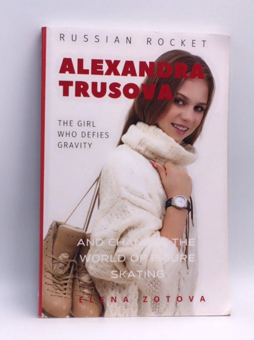 Alexandra Trusova. the Girl Who Fights Gravity - Alex Chislov; Elena Zotova; 
