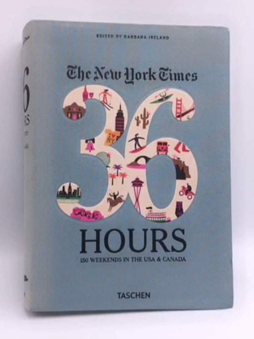 The New York Times 36 Hours: 150 Weekends in the USA & Canada -  Barbara Ireland