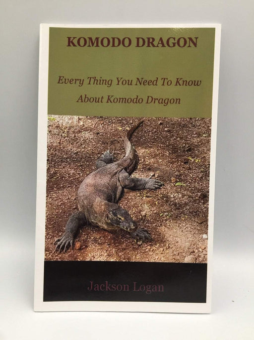 Komodo Dragon : Every Thing You Need To Know About Komodo Dragon - Jackson Logan