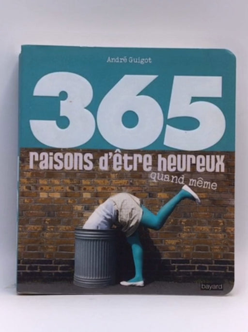 365 raisons d'être heureux quand même - André Guigot; 