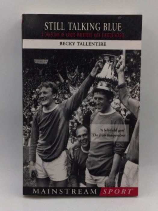 Still Talking Blue: A Collection of Candid Interviews with Everton Heroes (Mainstream Sport) - Tallentire, Becky; 