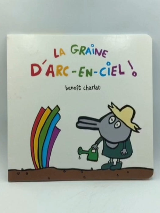 La graine d'arc-en-ciel ! (Hardcover) - Benoît Charlat