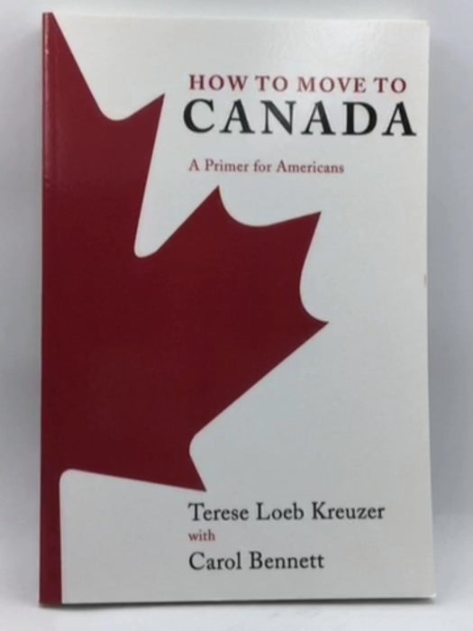 How to Move to Canada - Terese Loeb Kreuzer; Carol Bennett; 