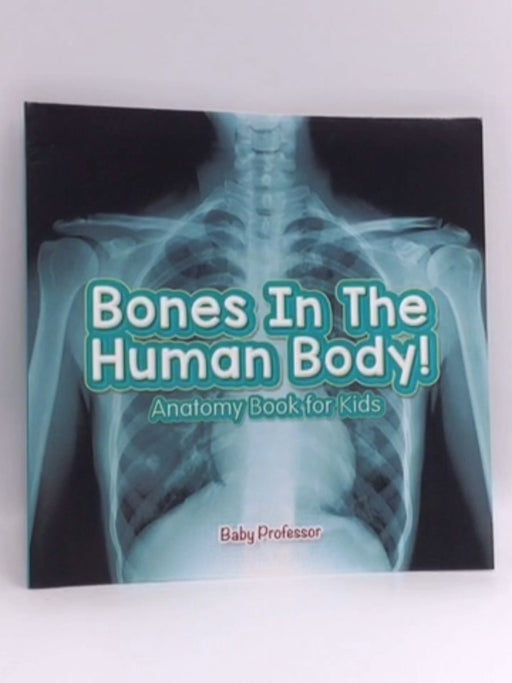 Bones in the Human Body! Anatomy Book for Kids - Baby Professor; 