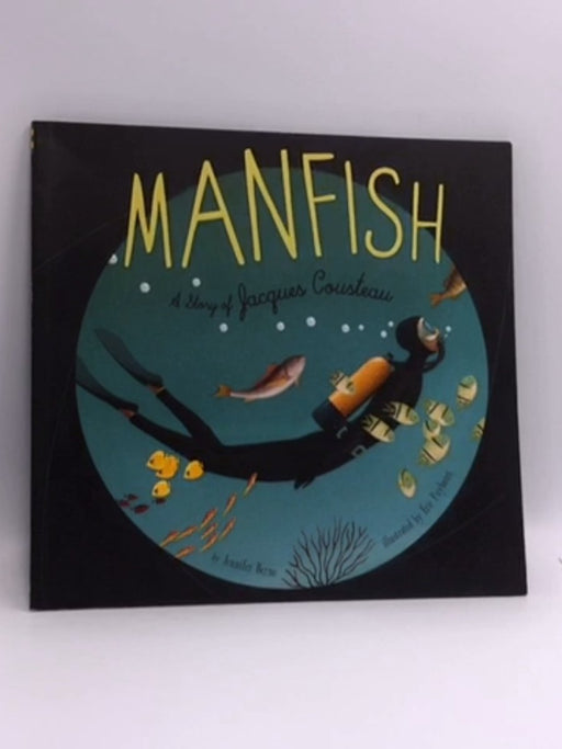 Manfish: A Story of Jacques Cousteau - Jennifer Berne; 