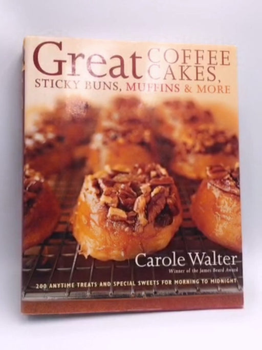 Great Coffee Cakes, Sticky Buns, Muffins & More - Hardcover - Carole Walter; 