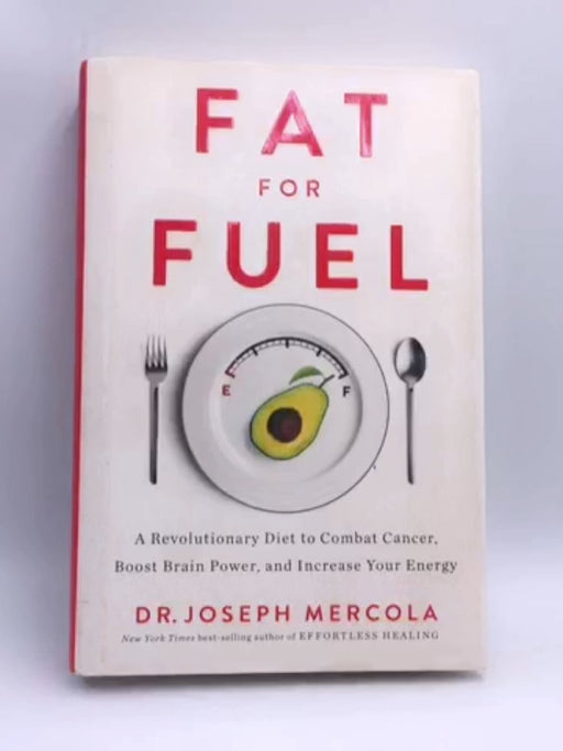 Fat for Fuel: A Revolutionary Diet to Combat Cancer, Boost Brain Power, and Increase Your Energy - Hardcover - Mercola, Dr. J
