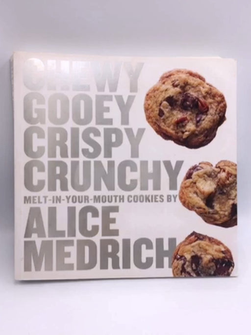 Chewy Gooey Crispy Crunchy Melt-in-Your-Mouth Cookies - Hardcover - Alice Medrich; 