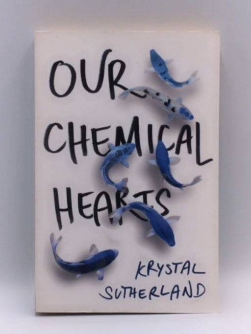 Our Chemical Hearts - Krystal Sutherland; 