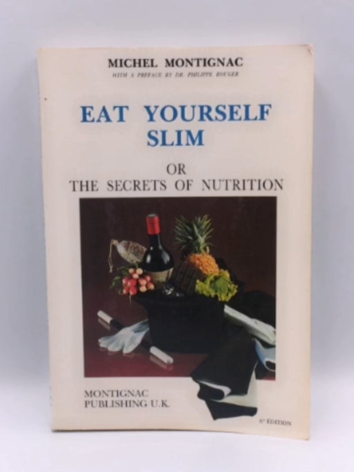 Eat Yourself Slim, Or, The Secrets of Nutrition - Michel Montignac; Hervé Robert; 