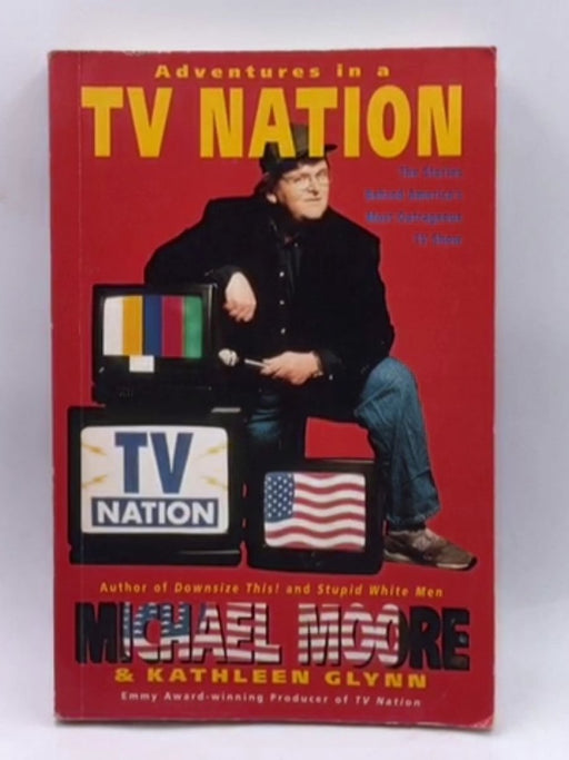 Adventures in a TV Nation - Michael Moore; Kathleen Glynn; 