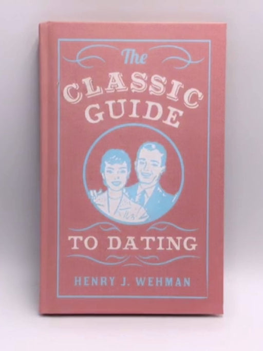 The Classic Guide to Dating - Henry J. Wehman; 