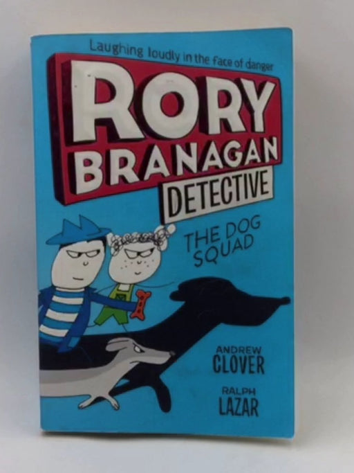 The Dog Squad (Rory Branagan) - Andrew Clover, Illustrated by Ralph Lazar; Andrew Clover, Illustrated by Ralph Lazar; Andrew 