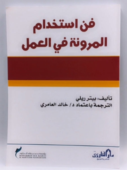 فن استخدام المرونة في العمل  - بيتر ريلي - د.خالد العامري 