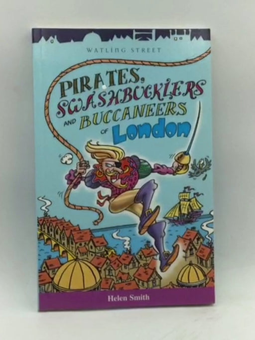 Pirates, Swashbucklers and Buccaneers of London - Helen Smith; 