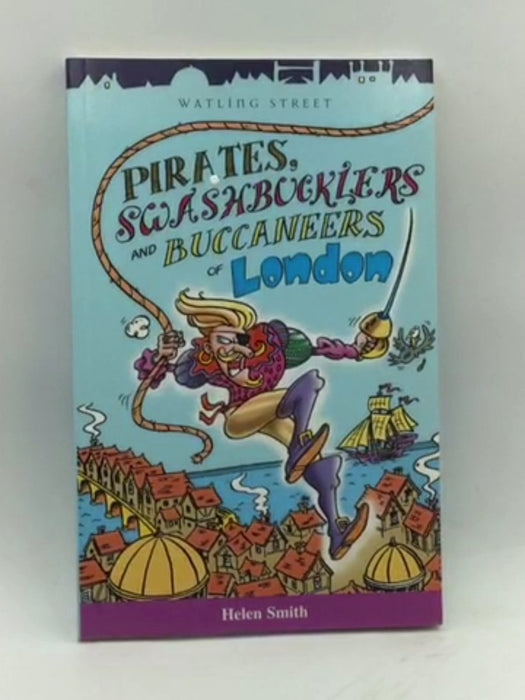 Pirates, Swashbucklers and Buccaneers of London - Helen Smith; 