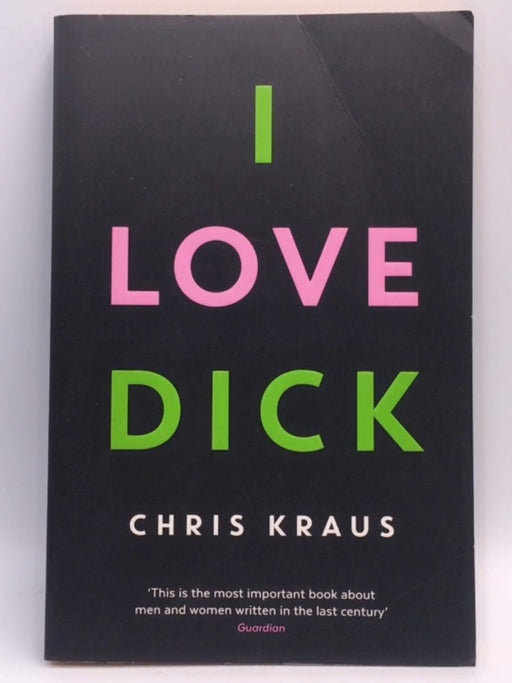 I Love Dick - Chris Kraus; 