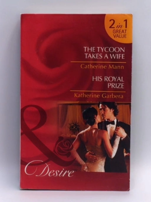 The Tycoon Takes a Wife - His Royal Prize  2 in 1 - Catherine Mann- Katherine Garbera; 