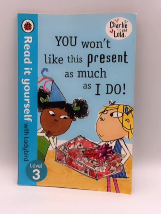 Charlie And Lola: You Won't Like this Present as Much as I do! - Lauren Child; 