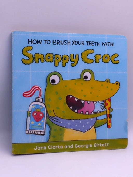 How to Brush Your Teeth with Snappy Croc - Hardcover - Clarke, Jane; 