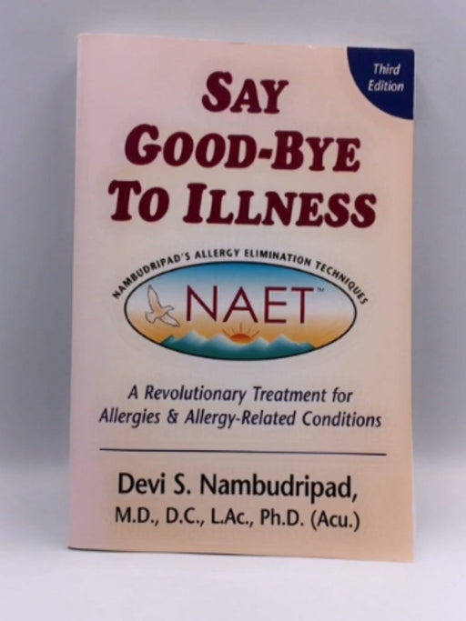 Say Goodbye to Illness (3rd Edition) - Devi S. Nambudripad, M.D., D.C., L.Ac., Ph.D; 