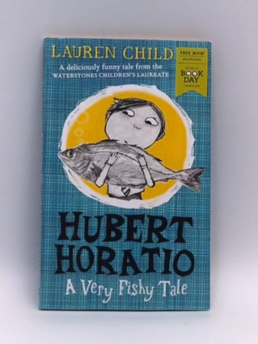 Hubert Horatio: a Very Fishy Tale: World Book Day 2019 - LAUREN. CHILD; 