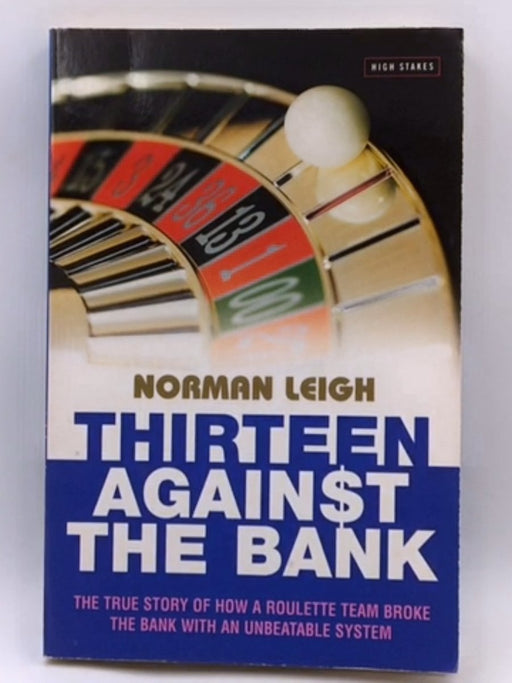 Thirteen Against the Bank: The True Story of How a Roulette Team Broke the Bank with an Unbeatable System - Norman Leigh
