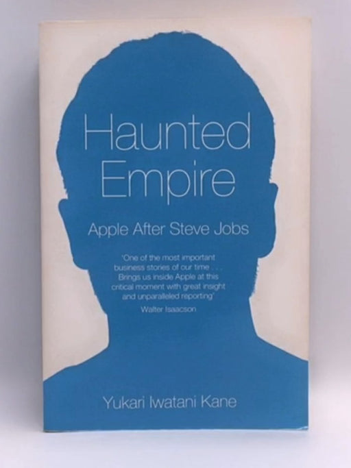 Haunted Empire: Apple After Steve Jobs - Yukari Iwatani Kane; 