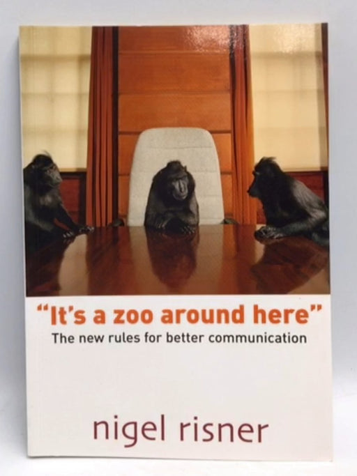 "It's a Zoo Around Here": The New Rules for Better Communication - Nigel Risner; 
