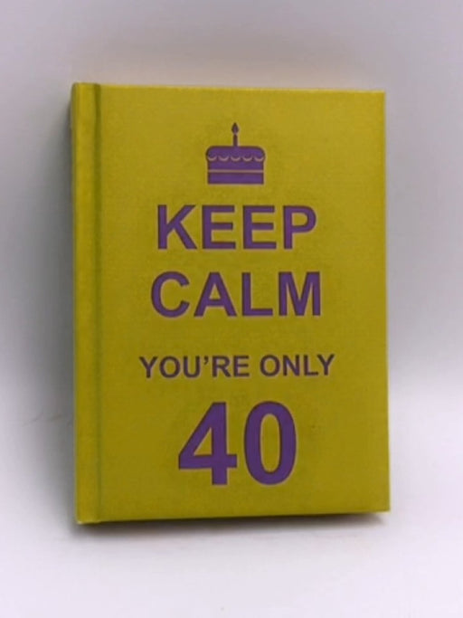 Keep Calm You're Only 40 - Hardcover - Summersdale