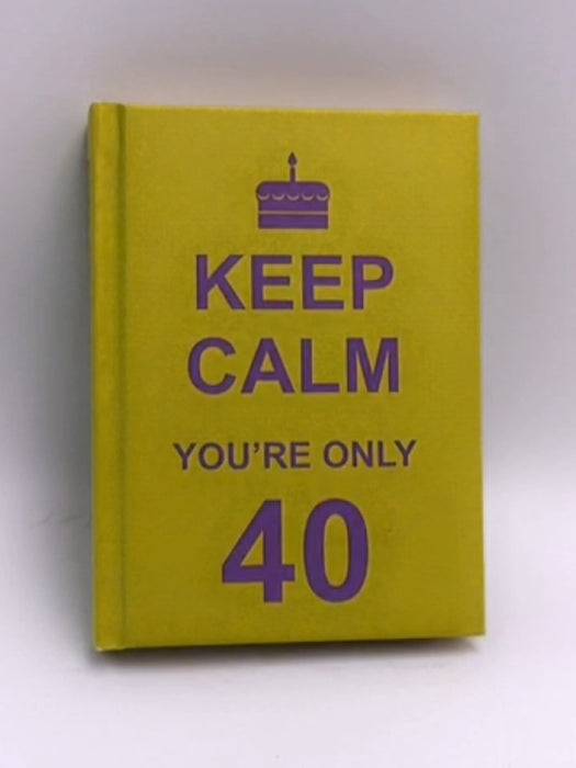 Keep Calm You're Only 40 - Hardcover - Summersdale