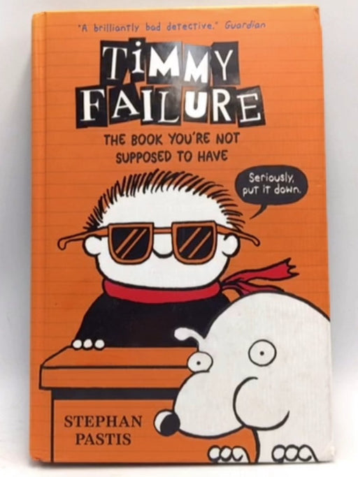 Timmy Failure: The Book You're Not Supposed to Have - Hardcover - Pastis, Stephan; 