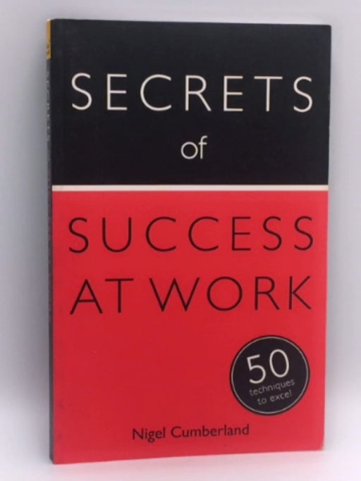 Secrets of Success at Work: 50 Techniques to Excel - Nigel Cumberland; 