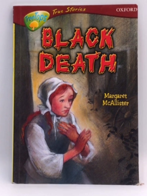 Oxford Reading Tree: Stages 15-16: TreeTops True Stories: Black Death - Margaret McAllister; 