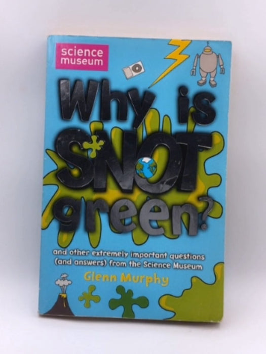 Why is Snot Green?: The Science Museum Question and Answer Book - Glenn Murphy