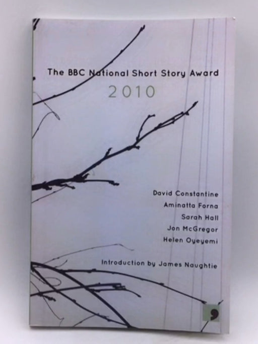 The BBC National Short Story Award 2010 - David Constantine ;  Aminatta Forna  ; Sarah Hall  ; Jon McGregor  ; Helen Oyeyemi