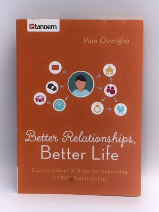 Better Relationships, Better Life: Encouragement And Hope For Improving Every Relationship - Ovwigho Ph.d., Pam; 