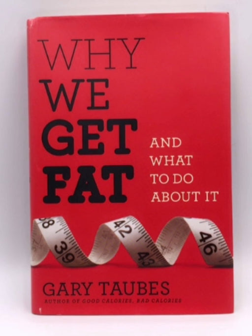 Why We Get Fat and what to Do about it - Hardcover - Gary Taubes; 