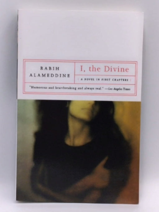 I, The Divine: A Novel in First Chapters - Rabih Alameddine
