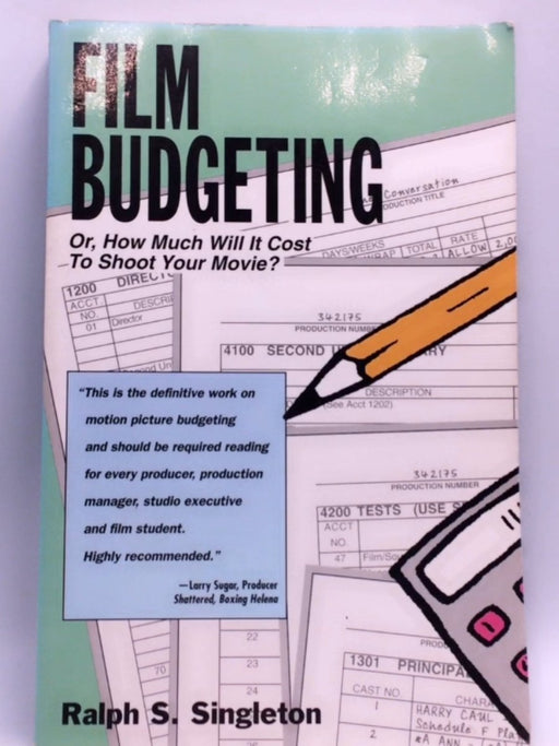 Film Budgeting, Or, How Much Will it Cost to Shoot Your Movie? - Ralph Stuart Singleton; 