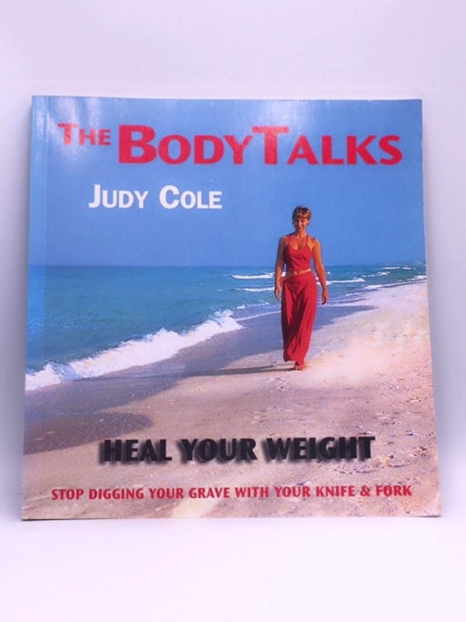 The Body Talks - Heal Your Weight - Judy Cole; 