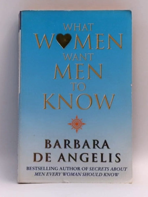 What Women Want Men to Know - Barbara De Angelis; 