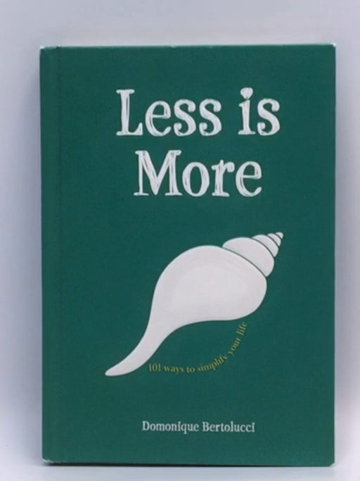 Less is More: 101 Ways to Simplify Your Life - Domonique Bertolucci