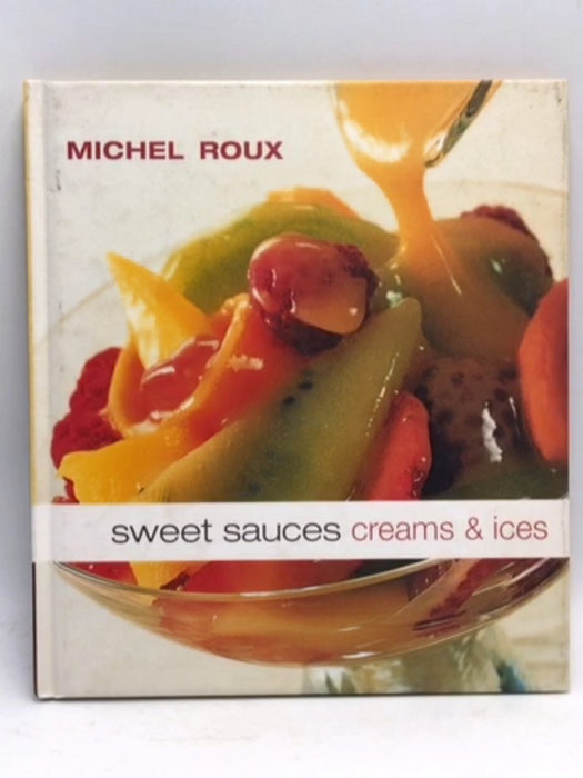 Sweet Sauces, Creams & Ices - Michel Roux; Kate Whiteman; 
