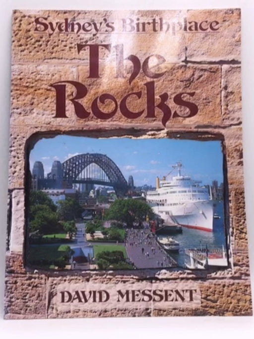 The Rocks: Sydney's birthplace - David Messent; 
